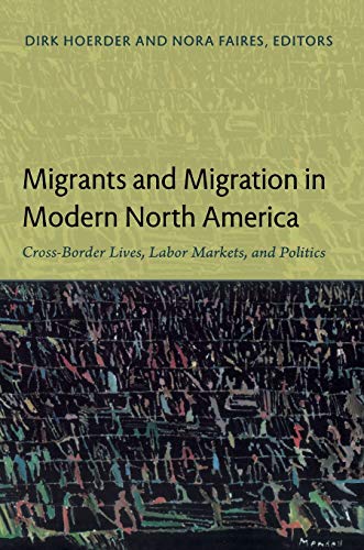 9780822350514: Migrants and Migration in Modern North America: Cross-Border Lives, Labor Markets, and Politics