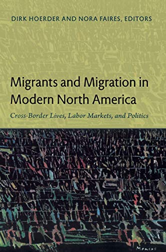 Stock image for Migrants and Migration in Modern North America: Cross-Border Lives, Labor Markets, and Politics for sale by BooksRun