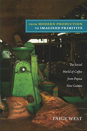 Stock image for From Modern Production to Imagined Primitive: The Social World of Coffee from Papua New Guinea for sale by ThriftBooks-Atlanta