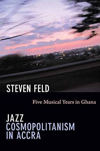 Jazz Cosmopolitanism in Accra: Five Musical Years in Ghana (9780822351627) by Feld, Steven