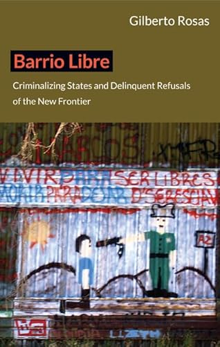 9780822352259: Barrio Libre: Criminalizing States and Delinquent Refusals of the New Frontier