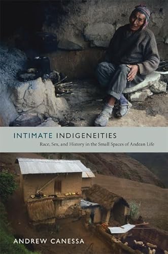 Beispielbild fr Intimate Indigeneities: Race, Sex, and History in the Small Spaces of Andean Life (Narrating Native Histories) zum Verkauf von GoldenWavesOfBooks