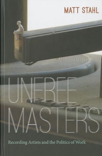 9780822353287: Unfree Masters: Popular Music and the Politics of Work (Refiguring American Music)