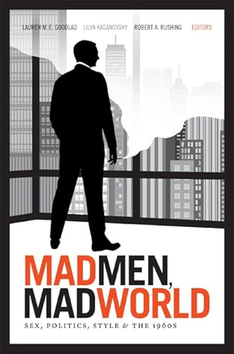 Imagen de archivo de Mad Men, Mad World: Sex, Politics, Style, and the 1960s a la venta por Wizard Books