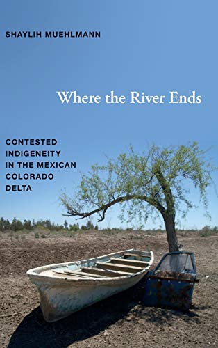 9780822354437: Where the River Ends: Contested Indigeneity in the Mexican Colorado Delta
