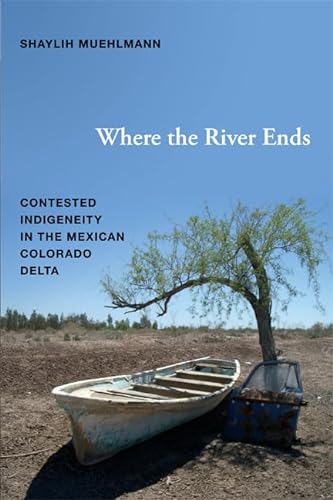 Beispielbild fr Where the River Ends: Contested Indigeneity in the Mexican Colorado Delta zum Verkauf von Zoom Books Company