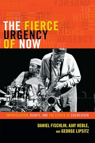 9780822354642: The Fierce Urgency of Now: Improvisation, Rights, and the Ethics of Cocreation (Improvisation, Community, and Social Practice)