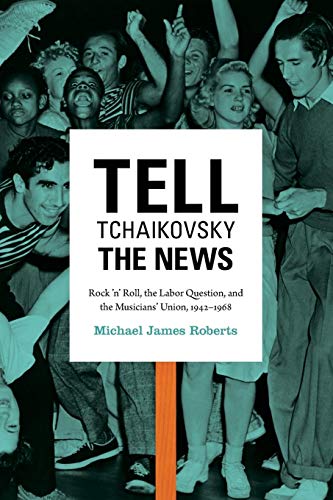 Stock image for Tell Tchaikovsky the News : Rock 'n' Roll, the Labor Question, and the Musicians' Union, 1942-1968 for sale by Better World Books