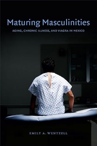 9780822354918: Maturing Masculinities: Aging, Chronic Illness, and Viagra in Mexico