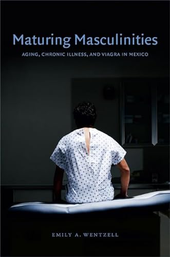 9780822354918: Maturing Masculinities: Aging, Chronic Illness, and Viagra in Mexico