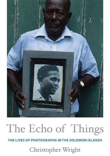The Echo of Things: The Lives of Photographs in the Solomon Islands (Objects/Histories) (9780822355106) by Wright, Christopher