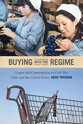 9780822355359: Buying into the Regime: Grapes and Consumption in Cold War Chile and the United States (American Encounters/Global Interactions)