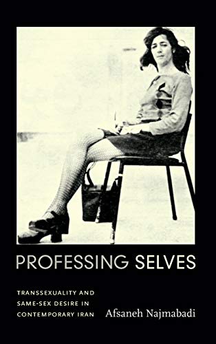 9780822355434: Professing Selves: Transsexuality and Same-Sex Desire in Contemporary Iran (Experimental Futures)