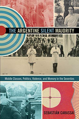 Beispielbild fr The Argentine Silent Majority : Middle Classes, Politics, Violence, and Memory in the Seventies zum Verkauf von Better World Books: West