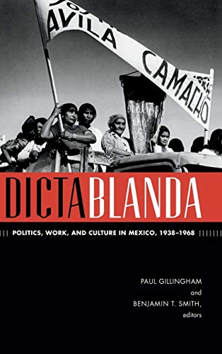 Imagen de archivo de Dictablanda: Politics, Work, and Culture in Mexico, 1938?1968 (American Encounters/Global Interactions) a la venta por Lucky's Textbooks