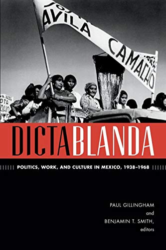 Imagen de archivo de Dictablanda: Politics, Work, and Culture in Mexico, 1938-1968 (American Encounters/Global Interactions) a la venta por Textbooks_Source