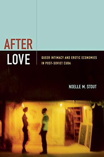 Stock image for After Love: Queer Intimacy and Erotic Economies in Post-Soviet Cuba for sale by HPB-Red
