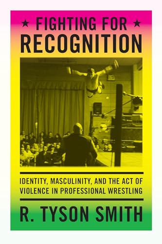 Beispielbild fr Fighting for Recognition : Identity, Masculinity, and the Act of Violence in Professional Wrestling zum Verkauf von Better World Books