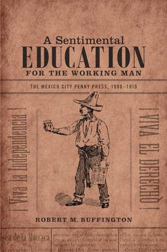 Beispielbild fr A Sentimental Education for the Working Man: The Mexico City Penny Press, 1900-1910 zum Verkauf von Solr Books
