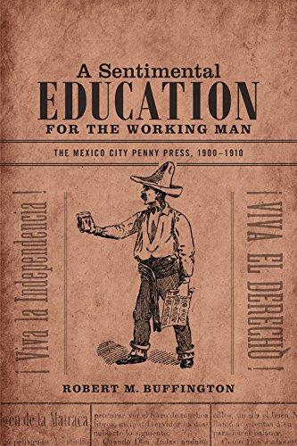 Beispielbild fr A Sentimental Education for the Working Man: The Mexico City Penny Press, 1900-1910 zum Verkauf von Midtown Scholar Bookstore