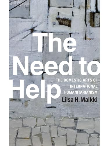 9780822359128: The Need to Help: The Domestic Arts of International Humanitarianism