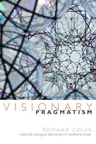 9780822360490: Visionary Pragmatism: Radical and Ecological Democracy in Neoliberal Times