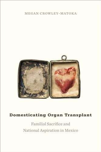 9780822360520: Domesticating Organ Transplant: Familial Sacrifice and National Aspiration in Mexico