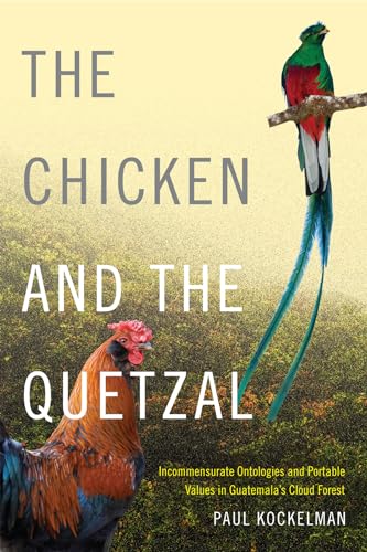9780822360728: The Chicken and the Quetzal: Incommensurate Ontologies and Portable Values in Guatemala's Cloud Forest