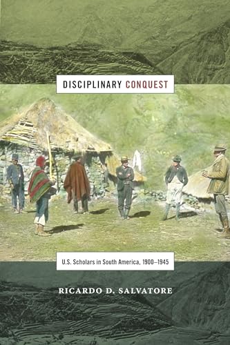 Imagen de archivo de Disciplinary Conquest: U.S. Scholars in South America, 1900?1945 (American Encounters/Global Interactions) a la venta por Lucky's Textbooks