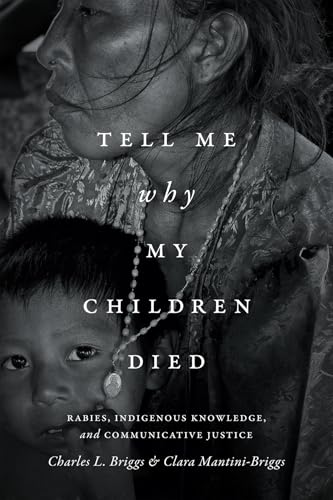 Imagen de archivo de Tell Me Why My Children Died: Rabies, Indigenous Knowledge, and Communicative Justice (Critical Global Health: Evidence, Efficacy, Ethnography) a la venta por HPB-Red