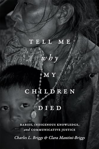 Stock image for Tell Me Why My Children Died: Rabies, Indigenous Knowledge, and Communicative Justice (Critical Global Health: Evidence, Efficacy, Ethnography) for sale by HPB-Red