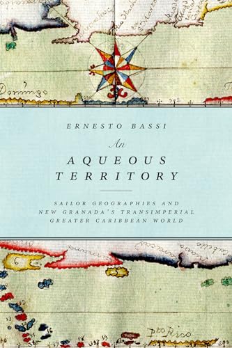 9780822362401: An Aqueous Territory: Sailor Geographies and New Granada's Transimperial Greater Caribbean World