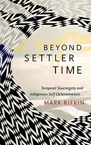 Beispielbild fr Beyond Settler Time: Temporal Sovereignty and Indigenous Self-Determination zum Verkauf von Lucky's Textbooks