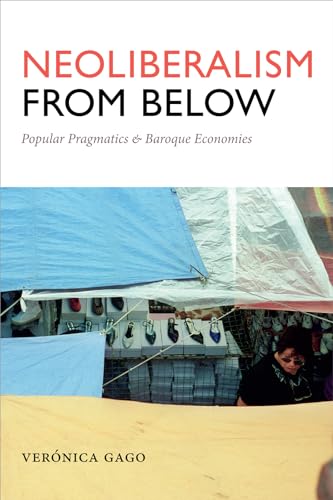9780822368830: Neoliberalism from Below: Popular Pragmatics and Baroque Economies (Radical Amricas)