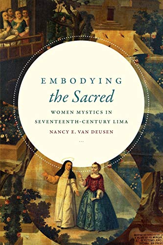 Stock image for Embodying the Sacred: Women Mystics in Seventeenth-Century Lima for sale by GoldenWavesOfBooks