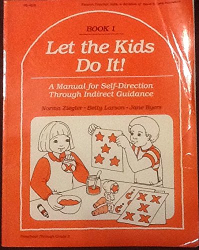 Stock image for Let the Kids Do It: A Manual for Self Direction Through Indirect Guidance Preschool Through Grade 3 for sale by Better World Books