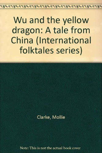 Wu and the yellow dragon: A tale from China (International folktales series) (9780822493181) by Clarke, Mollie