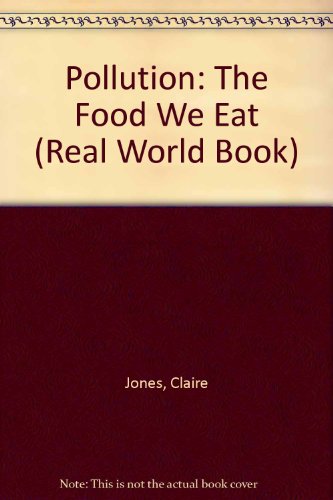 Pollution: The Food We Eat (Real World Book) (9780822506348) by Jones, Claire; Gadler, Steve J.; Engstrom, Paul H.