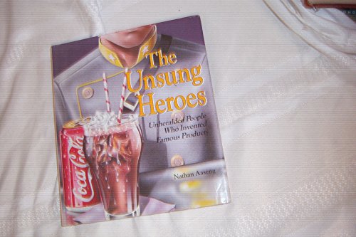 The Unsung Heroes: Unherald People Who Invented Famous Products (9780822506768) by Aaseng, Nathan