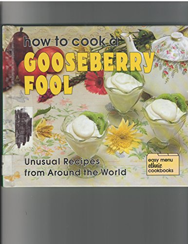 Beispielbild fr How to Cook a Gooseberry Fool: Unusual Recipes from Around the World (Easy Menu Ethnic Cookbooks) zum Verkauf von Robinson Street Books, IOBA