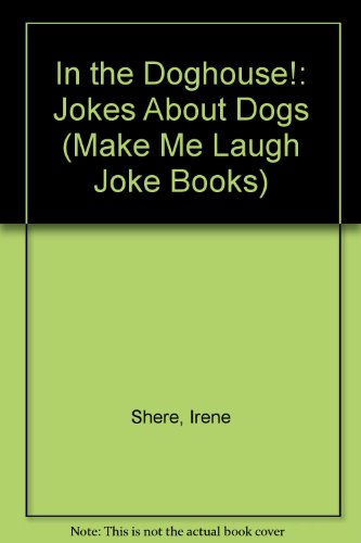 In the Doghouse: Jokes About Dogs (Make Me Laugh Joke Books) (9780822509875) by Shere, Irene; Friedman, S.