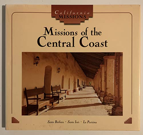 Stock image for Missions of the Central Coast : Santa Barbara, Santa Ines, la Purisima Concepcion for sale by Better World Books: West