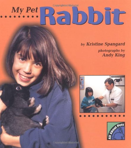 My Pet Rabbit (All about Pets) - Kristine I. Spangard; Photographer-Andy King