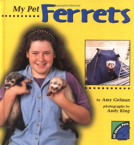 My Pet Ferrets (All About Pets) - Amy Gelman; Illustrator-Andy King; Photographer-Andy King