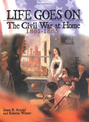 Beispielbild fr Life Goes on: The Civil War at Home, 1861-1865 zum Verkauf von Wonder Book