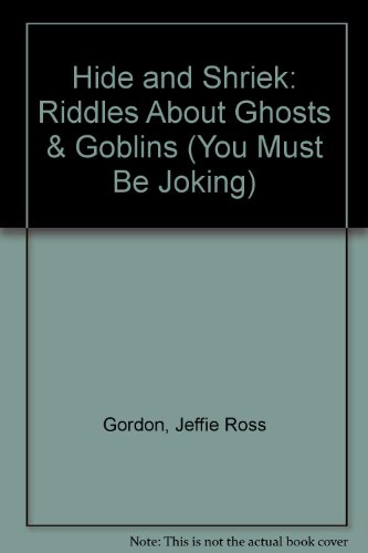 Hide and Shriek: Riddles About Ghosts & Goblins (You Must Be Joking) (9780822523369) by Gordon, Jeffie Ross
