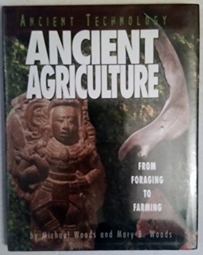 Ancient Agriculture: From Foraging to Farming (Ancient Technology) (9780822529958) by Woods, Michael; Woods, Mary B.
