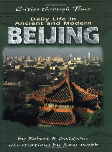 Daily Life in Ancient and Modern Beijing (Cities Through Time) (9780822532149) by Baldwin, Robert F.