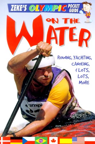 Stock image for On the Water: Rowing, Yachting, Canoeing, and Lots, Lots, More (Zeke's Olympic Pocket Guide) for sale by BookHolders