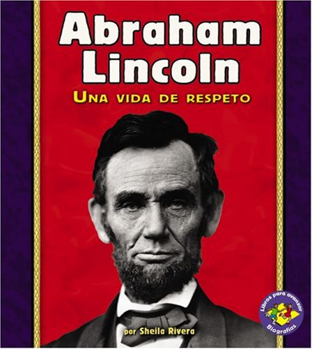 Abraham Lincoln: Una Vida De Respeto/a Life of Respect (Libros Para Avanzar - Biografias/pull Ahead Books - Biographies) (Spanish Edition) (9780822565598) by Rivera, Sheila